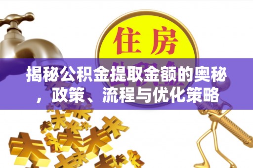 魏都揭秘公积金提取金额的奥秘，政策、流程与优化策略