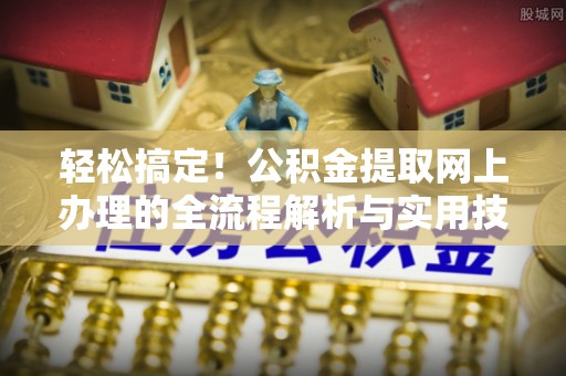 魏都轻松搞定！公积金提取网上办理的全流程解析与实用技巧