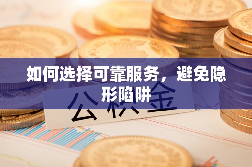 魏都如何选择可靠服务，避免隐形陷阱