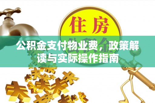 魏都公积金支付物业费，政策解读与实际操作指南