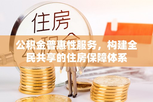 魏都公积金普惠性服务，构建全民共享的住房保障体系