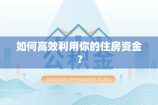魏都如何高效利用你的住房资金？