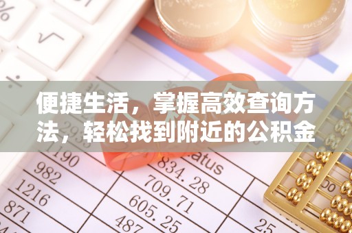 魏都便捷生活，掌握高效查询方法，轻松找到附近的公积金服务网点