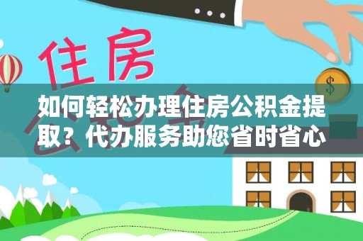 魏都如何轻松办理住房公积金提取？代办服务助您省时省心