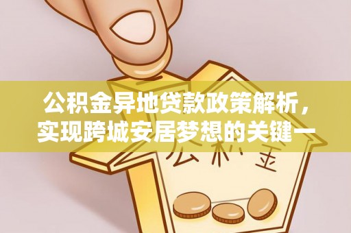 魏都公积金异地贷款政策解析，实现跨城安居梦想的关键一步