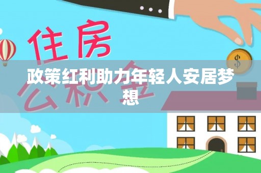 魏都政策红利助力年轻人安居梦想