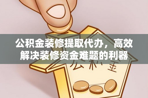 魏都公积金装修提取代办，高效解决装修资金难题的利器