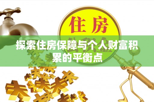 魏都探索住房保障与个人财富积累的平衡点