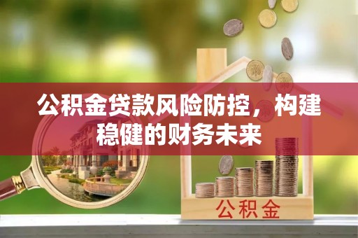 魏都公积金贷款风险防控，构建稳健的财务未来