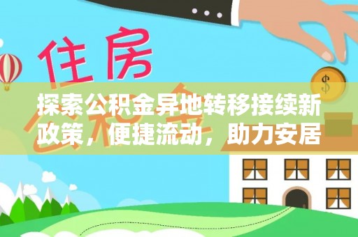 魏都探索公积金异地转移接续新政策，便捷流动，助力安居梦想
