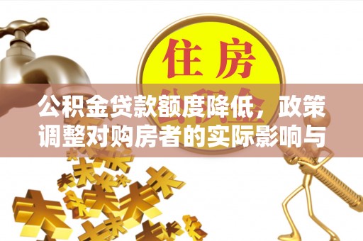 魏都公积金贷款额度降低，政策调整对购房者的实际影响与应对策略