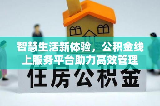 魏都智慧生活新体验，公积金线上服务平台助力高效管理