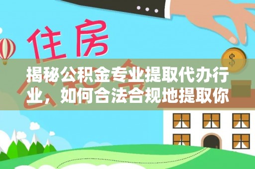 魏都揭秘公积金专业提取代办行业，如何合法合规地提取你的公积金