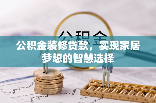 魏都公积金装修贷款，实现家居梦想的智慧选择