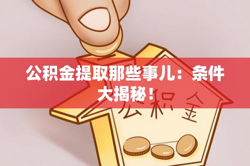 魏都公积金提取那些事儿：条件大揭秘！