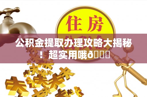 魏都公积金提取办理攻略大揭秘！超实用哦😉