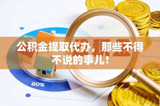 魏都公积金提取代办，那些不得不说的事儿！