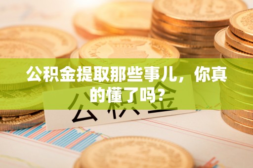 魏都公积金提取那些事儿，你真的懂了吗？