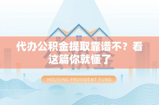 魏都代办公积金提取靠谱不？看这篇你就懂了