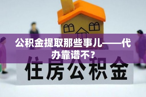 魏都公积金提取那些事儿——代办靠谱不？