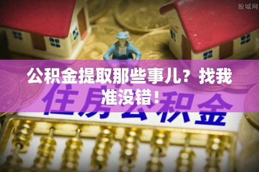 魏都公积金提取那些事儿？找我准没错！