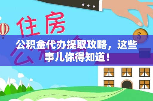 魏都公积金代办提取攻略，这些事儿你得知道！