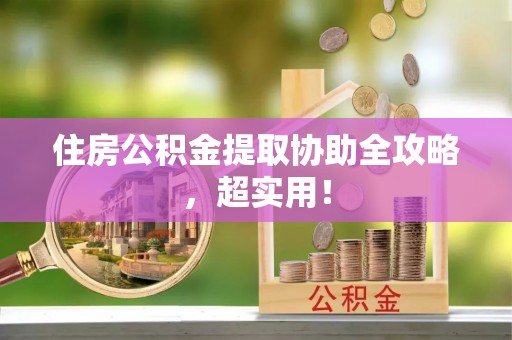 魏都住房公积金提取协助全攻略，超实用！