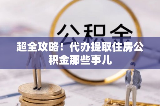魏都超全攻略！代办提取住房公积金那些事儿