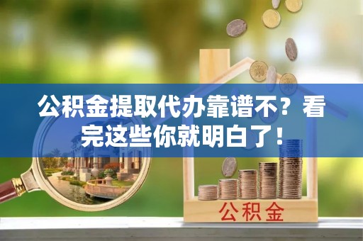 魏都公积金提取代办靠谱不？看完这些你就明白了！