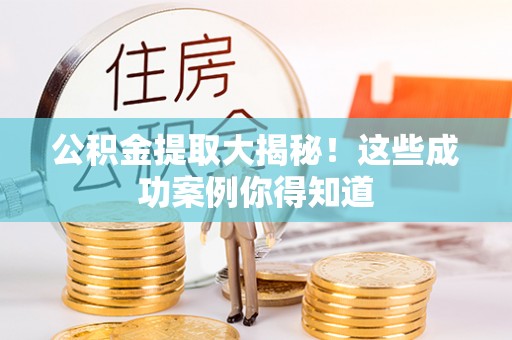 魏都公积金提取大揭秘！这些成功案例你得知道