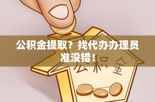 魏都公积金提取？找代办办理员准没错！