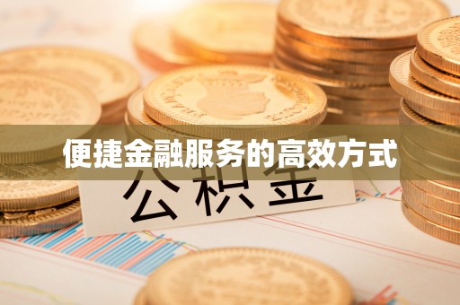 魏都便捷金融服务的高效方式