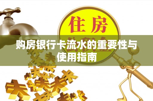 魏都购房银行卡流水的重要性与使用指南