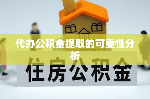 魏都代办公积金提取的可靠性分析