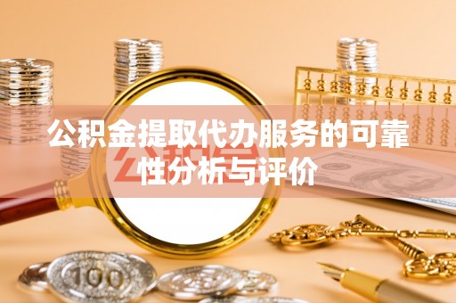 魏都公积金提取代办服务的可靠性分析与评价