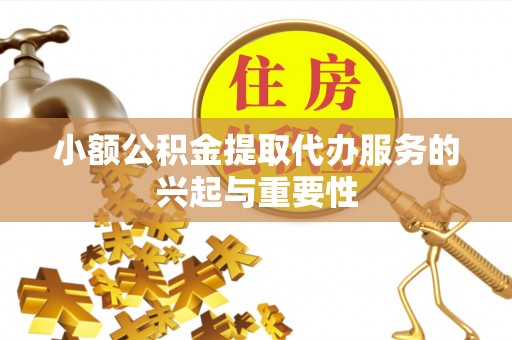魏都小额公积金提取代办服务的兴起与重要性
