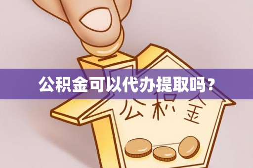 魏都公积金可以代办提取吗？