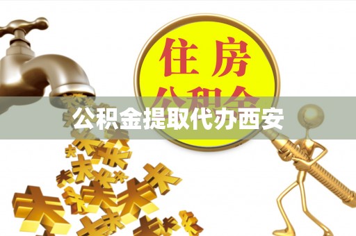 魏都公积金提取代办西安
