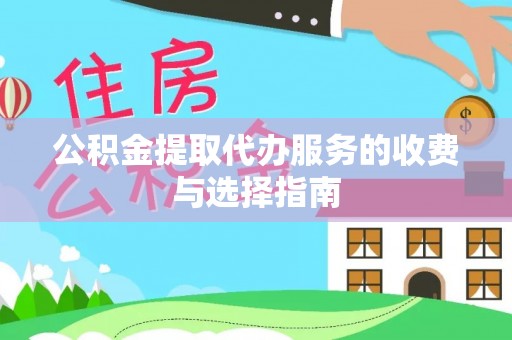 魏都公积金提取代办服务的收费与选择指南