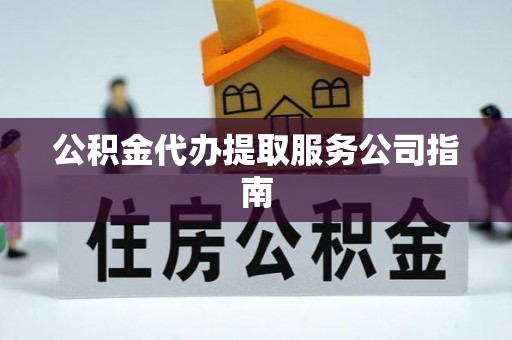 魏都公积金代办提取服务公司指南