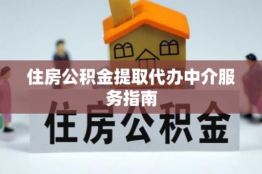 魏都住房公积金提取代办中介服务指南