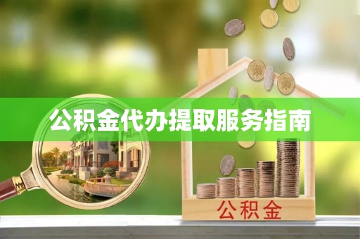 魏都公积金代办提取服务指南