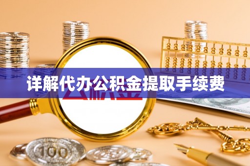 魏都详解代办公积金提取手续费