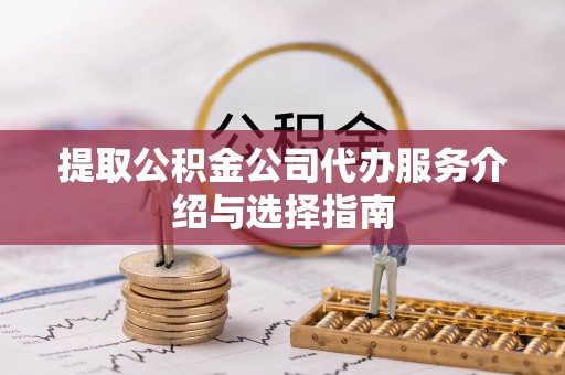 魏都提取公积金公司代办服务介绍与选择指南