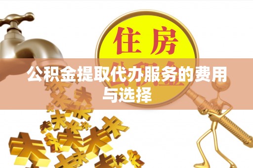 魏都公积金提取代办服务的费用与选择