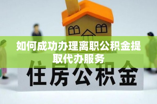 魏都如何成功办理离职公积金提取代办服务