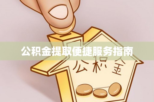 魏都公积金提取便捷服务指南