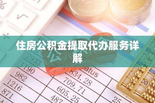 魏都住房公积金提取代办服务详解