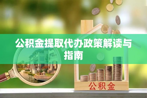 魏都公积金提取代办政策解读与指南