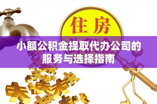 魏都小额公积金提取代办公司的服务与选择指南